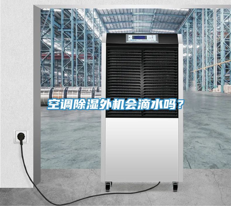 空調(diào)除濕外機會滴水嗎？