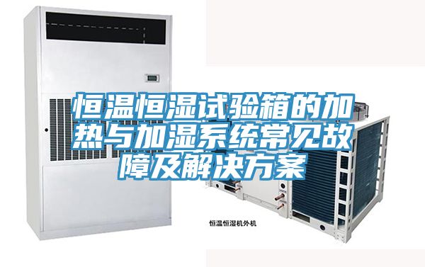 恒溫恒濕試驗箱的加熱與加濕系統(tǒng)常見故障及解決方案