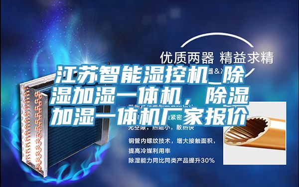 江蘇智能濕控機 除濕加濕一體機，除濕加濕一體機廠家報價