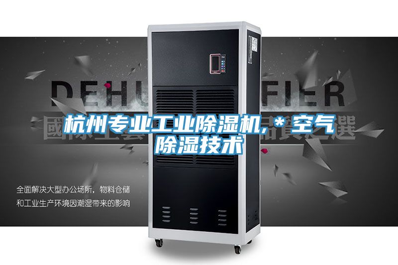 杭州專業(yè)工業(yè)除濕機(jī),＊空氣除濕技術(shù)