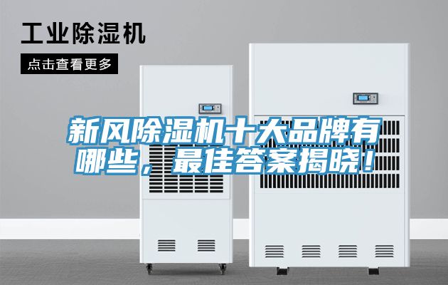 新風(fēng)除濕機(jī)十大品牌有哪些，最佳答案揭曉！