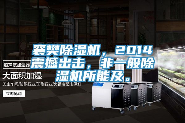 襄樊除濕機，2014震撼出擊，非一般除濕機所能及。
