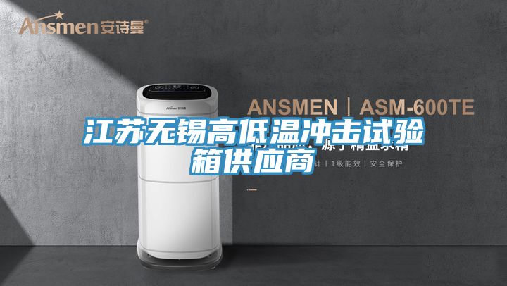 江蘇無錫高低溫沖擊試驗(yàn)箱供應(yīng)商