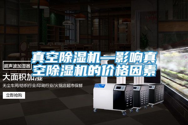 真空除濕機(jī)—影響真空除濕機(jī)的價格因素