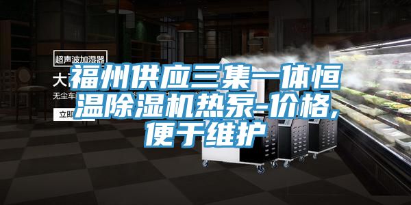福州供應(yīng)三集一體恒溫除濕機(jī)熱泵-價格,便于維護(hù)