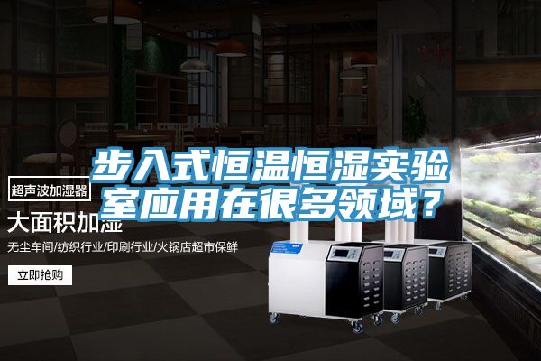 步入式恒溫恒濕實驗室應(yīng)用在很多領(lǐng)域？
