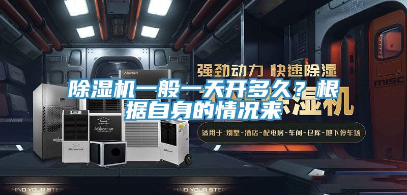 除濕機一般一天開多久？根據(jù)自身的情況來
