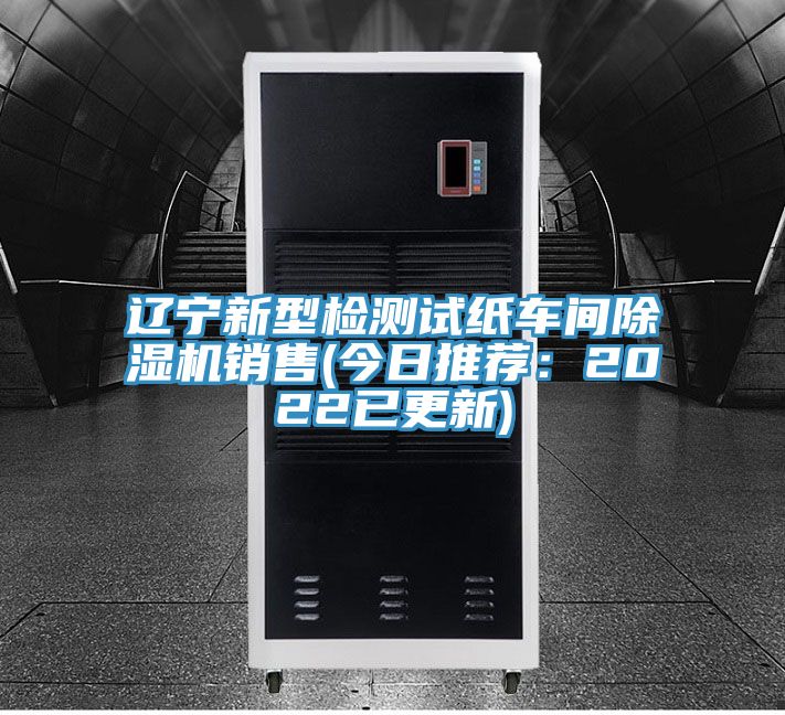 遼寧新型檢測(cè)試紙車間除濕機(jī)銷售(今日推薦：2022已更新)