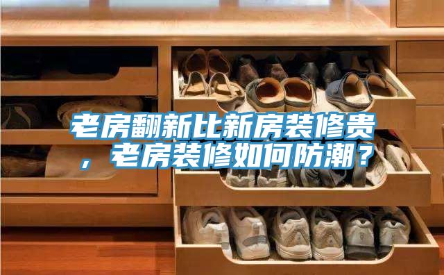 老房翻新比新房裝修貴，老房裝修如何防潮？