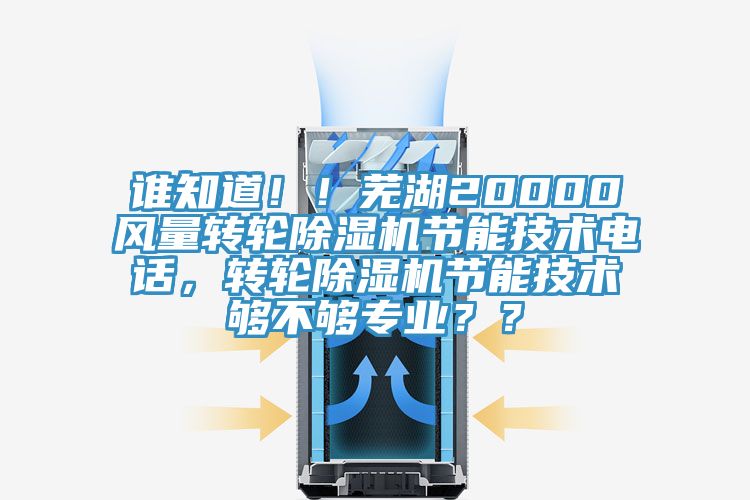 誰知道??！蕪湖20000風(fēng)量轉(zhuǎn)輪除濕機(jī)節(jié)能技術(shù)電話，轉(zhuǎn)輪除濕機(jī)節(jié)能技術(shù)夠不夠?qū)I(yè)？？