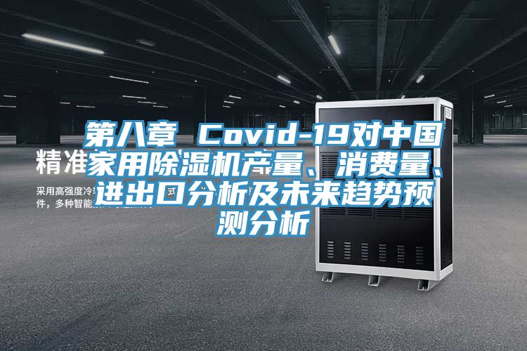 第八章 Covid-19對中國家用除濕機(jī)產(chǎn)量、消費(fèi)量、進(jìn)出口分析及未來趨勢預(yù)測分析