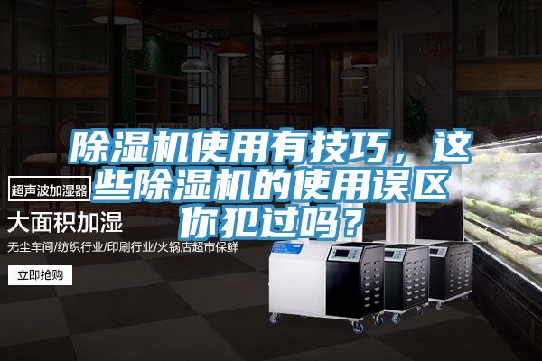 除濕機(jī)使用有技巧，這些除濕機(jī)的使用誤區(qū)你犯過嗎？