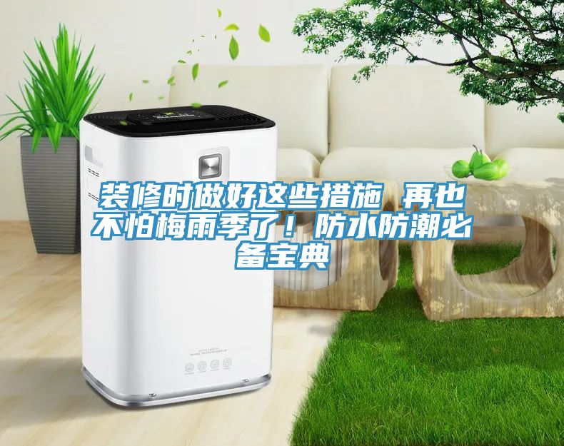 裝修時做好這些措施 再也不怕梅雨季了！防水防潮必備寶典