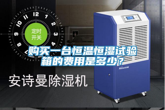 購買一臺(tái)恒溫恒濕試驗(yàn)箱的費(fèi)用是多少？