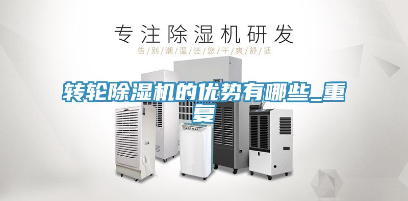 轉(zhuǎn)輪除濕機(jī)的優(yōu)勢(shì)有哪些_重復(fù)
