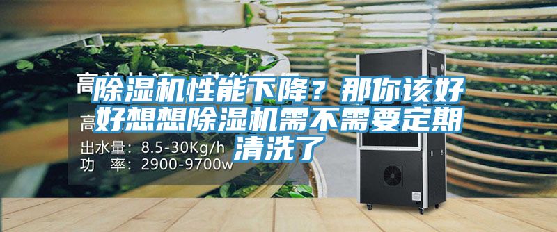 除濕機(jī)性能下降？那你該好好想想除濕機(jī)需不需要定期清洗了