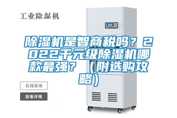 除濕機(jī)是智商稅嗎？2022千元級除濕機(jī)哪款最強(qiáng)？（附選購攻略）