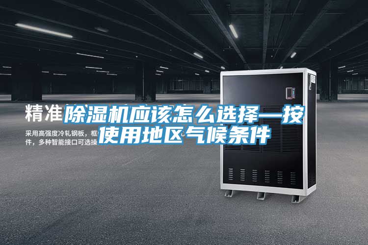 除濕機(jī)應(yīng)該怎么選擇—按使用地區(qū)氣候條件