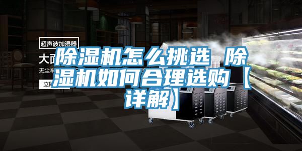 除濕機(jī)怎么挑選 除濕機(jī)如何合理選購(gòu)【詳解】