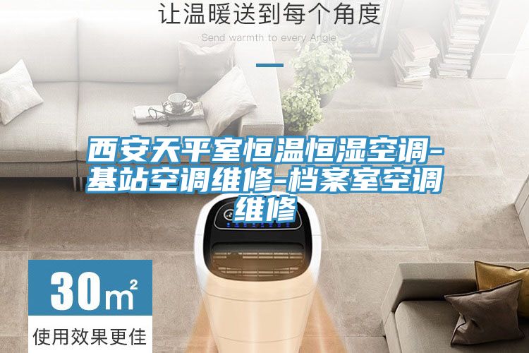 西安天平室恒溫恒濕空調(diào)-基站空調(diào)維修-檔案室空調(diào)維修