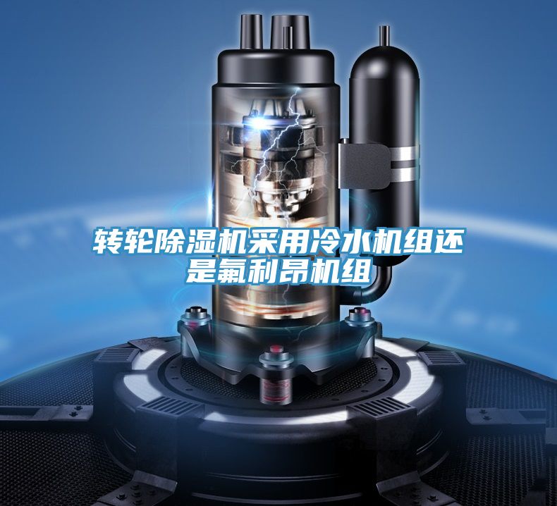 轉(zhuǎn)輪除濕機采用冷水機組還是氟利昂機組