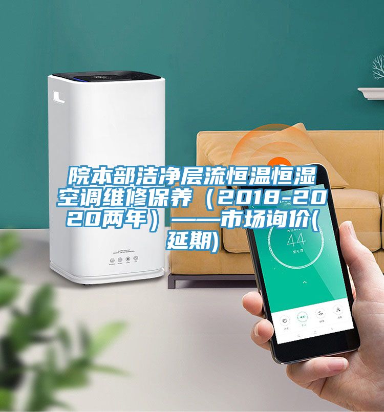 院本部潔凈層流恒溫恒濕空調(diào)維修保養(yǎng)（2018-2020兩年）——市場(chǎng)詢價(jià)(延期)