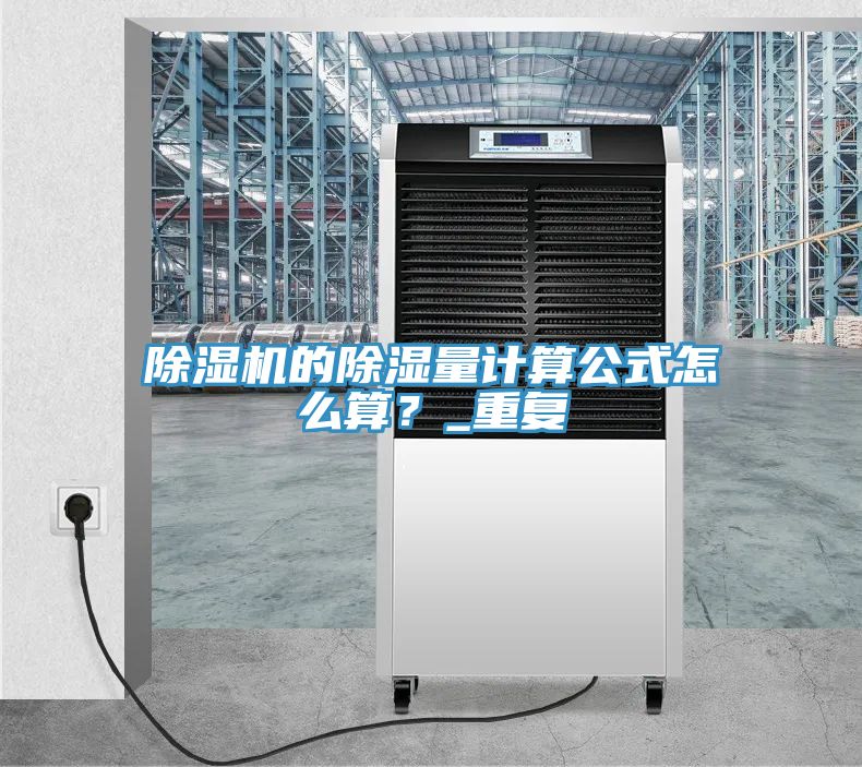 除濕機的除濕量計算公式怎么算？_重復(fù)