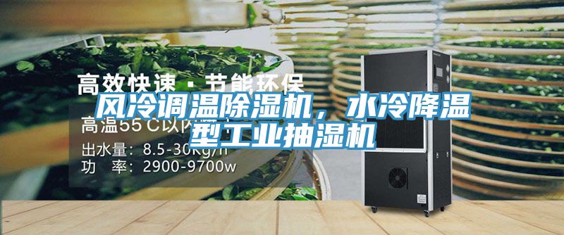 風冷調(diào)溫除濕機，水冷降溫型工業(yè)抽濕機