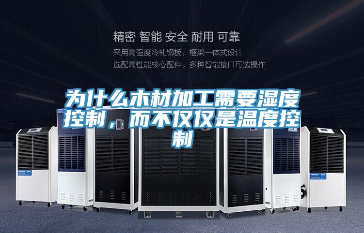 為什么木材加工需要濕度控制，而不僅僅是溫度控制