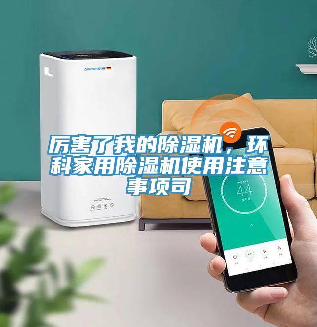 厲害了我的除濕機，環(huán)科家用除濕機使用注意事項司